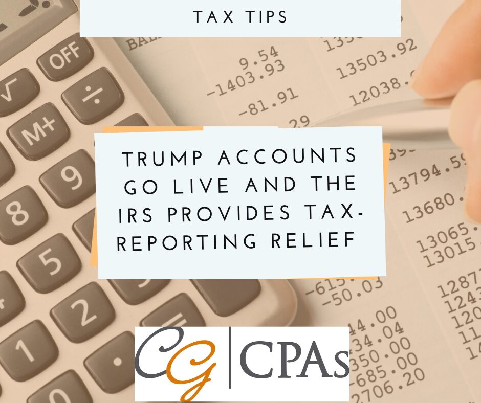 Trump Accounts Go Live and the IRS Provides Tax-Reporting Relief